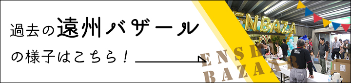 過去の遠州バザールの様子はこちら！