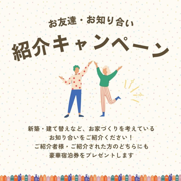 【お家づくり相談】お友達・お知り合い紹介キャンペーン実施中！